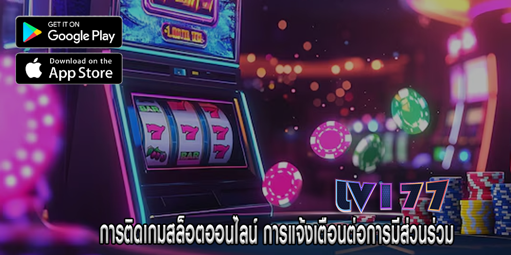 การติดเกมสล็อตออนไลน์ การแจ้งเตือนต่อการมีส่วนร่วม